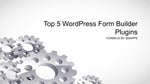 Top 5 WordPress Form Builder Plugins