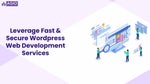 Leverage Fast & Secure Wordpress Web Development Services