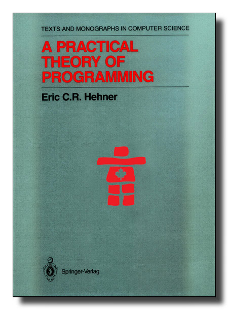 A Practical Theory of Programming, 1993, Eric C.R. Hehner