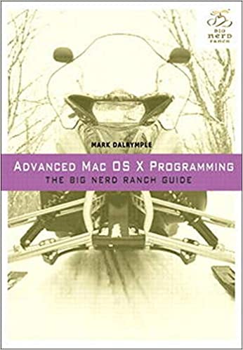 Advanced Mac OS X Programming: The Big Nerd Ranch Guide by Mark Dalrymple