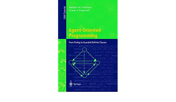 Agent-Oriented Programming: From Prolog to Guarded Definite Clauses by Matthew M. Huntbach, Graem A. Ringwood