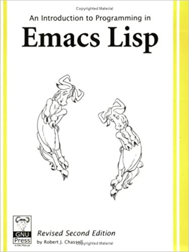 An Introduction to Programming in Emacs Lisp, 2nd Edition Paperback  by Robert J. Chassell