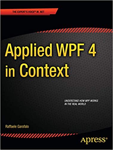 Applied WPF 4 in Context (Expert's Voice in .NET) Edition by Raffaele Garofalo