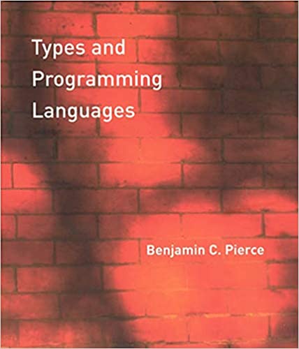 Types and Programming Languages (The MIT Press) by Benjamin C. Pierce