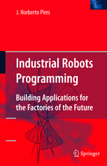 Industrial Robots Programming Building Applications for the Factories of the Future by Pires, J. Norberto